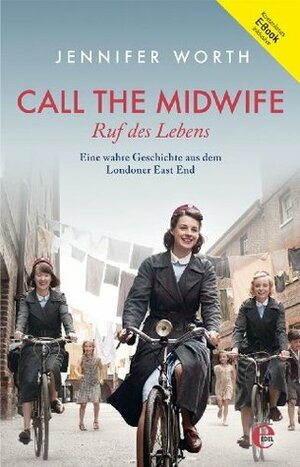 Call the Midwife: Ruf des Lebens by Jennifer Worth