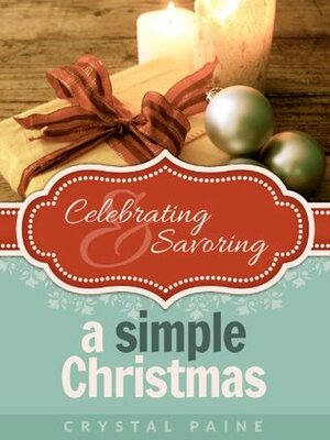 Celebrating and Savoring a Simple Christmas by Katy M. Macias, Crystal Paine