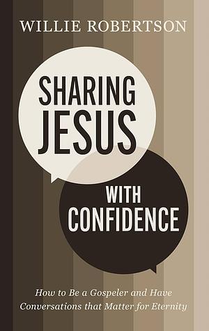 Sharing Jesus with Confidence: How to Be a Gospeler and Have Conversations that Matter for Eternity by Willie Robertson