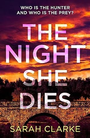 The Night She Dies by Sarah Clarke, Sarah Clarke