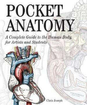 Pocket Anatomy: A Complete Guide To The Human Body, For Artists And Students by Chris Joseph