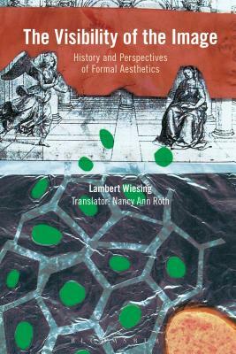 The Visibility of the Image: History and Perspectives of Formal Aesthetics by Lambert Wiesing