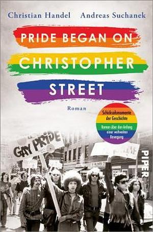 Pride began on Christopher Street: Roman | Bewegender queerer Liebesroman um das historische Ereignis hinter dem Christopher Street Day by Andreas Suchanek, Christian Handel