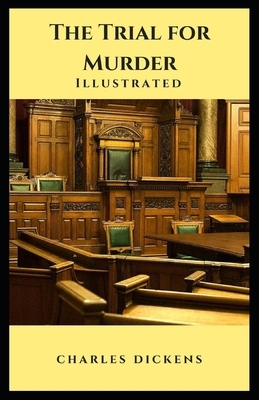 The Trial for Murder Illustrated by Charles Dickens