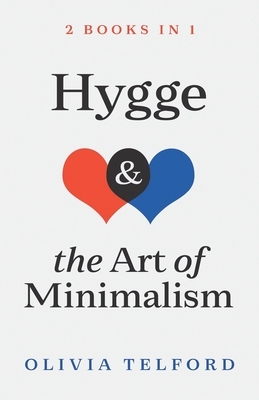 Hygge and The Art of Minimalism: 2 Books in 1 by Olivia Telford