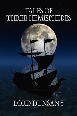 Tales of Three Hemispheres by Edward John Moreton Dunsany