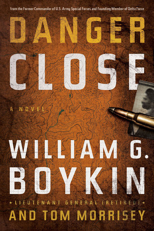 Danger Close by William G. Boykin, Tom Morrisey