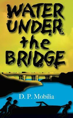 Water Under the Bridge by D. P. Mobilia