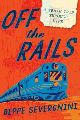 Off the Rails: A Train Trip Through Life by Beppe Severgnini