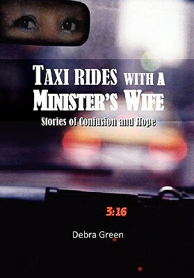 Taxi Rides with a Minister's Wife: Stories of Confusion and Hope by Debra Green