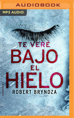 Te Veré Bajo El Hielo by Robert Bryndza