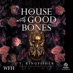 A House with Good Bones by T. Kingfisher