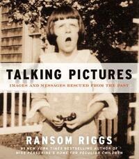 Talking Pictures: Images and Messages Rescued from the Past by Ransom Riggs