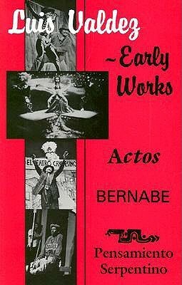 Early Works: Actos / Bernabe / Pensamiento Serpentino by Teatro Campesino, Luis Valdez