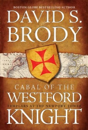 Cabal of The Westford Knight: Templars at the Newport Tower by David S. Brody