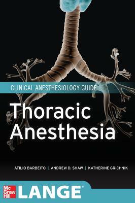Thoracic Anesthesia by Katherine Grichnik, Andrew Shaw, Atilio Barbeito