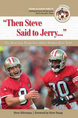 Then Steve Said to Jerry...: The Best San Francisco 49ers Stories Ever Told by Steve Silverman