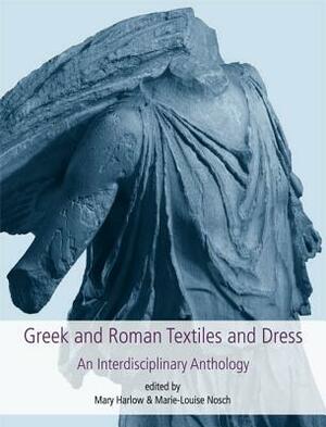Greek and Roman Textiles and Dress: An Interdisciplinary Anthology by 