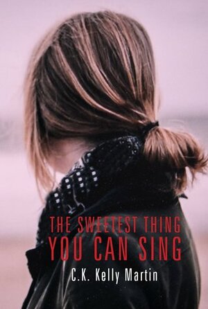 The Sweetest Thing You Can Sing by C.K. Kelly Martin