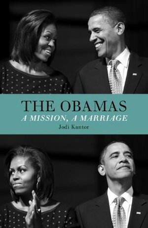 The Obamas: A Mission, A Marriage by Jodi Kantor