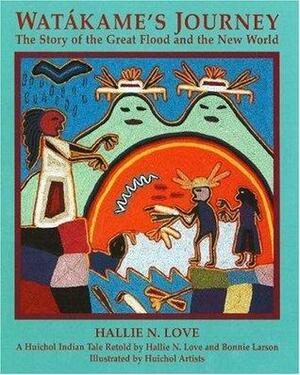 Watákame's Journey: The Story of the Great Flood and the New World by Hallie N. Love, Bonnie Larson