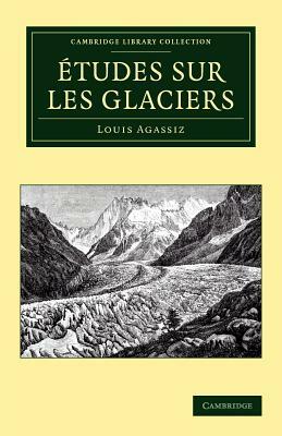 Tudes Sur Les Glaciers by Louis Agassiz