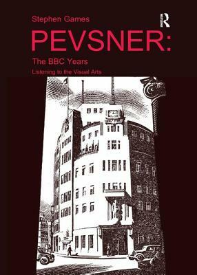 Pevsner: The BBC Years: Listening to the Visual Arts by Stephen Games