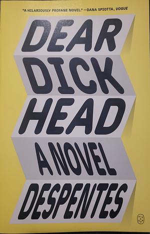 Dear Dickhead: A Novel by Virginie Despentes