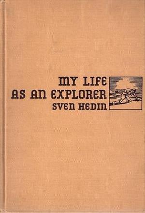 My Life As An Explorer by Alfred Huebsch, Sven Hedin