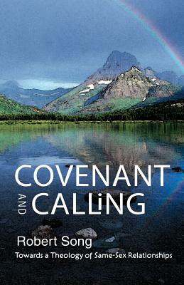 Covenant and Calling: Towards a Theology of Same-Sex Relationships by Robert Song