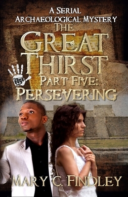 The Great Thirst Part Five: Persevering: A Serial Archaeological Mystery by Mary C. Findley