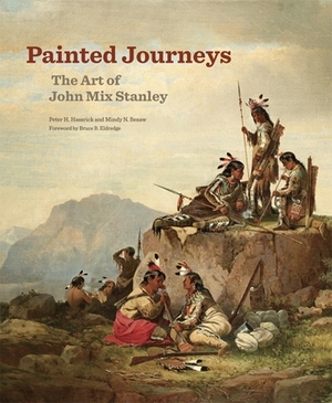 Painted Journeys, Volume 17: The Art of John Mix Stanley by Peter H. Hassrick, Mindy N. Besaw