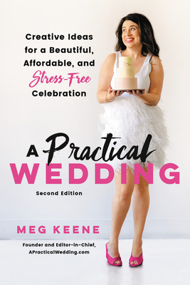 Practical Wedding: Creative Ideas for Planning a Beautiful, Affordable, and Meaningful Celebration by Meg Keene