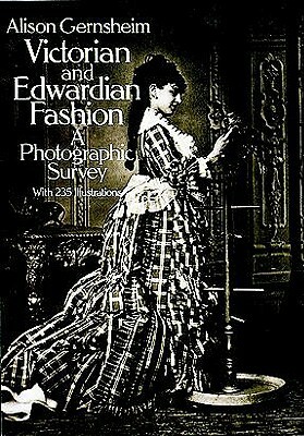 Victorian and Edwardian Fashion: A Photographic Survey by Alison Gernsheim