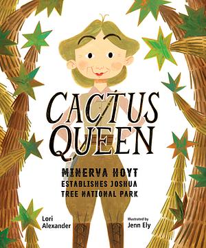 Cactus Queen: Minerva Hoyt Establishes Joshua Tree National Park by Lori Alexander