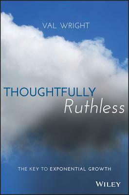 Thoughtfully Ruthless: The Key to Exponential Growth by Val Wright