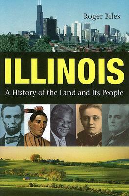 Illinois: A History of the Land and Its People by Roger Biles