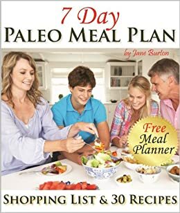 Paleo Meal Plan: A Complete 7 Day Paleo Meal Planner with Full Shopping List and 7-Days of Recipes (Paleo Recipes: Paleo Recipes for Busy People. Quick ... Lunch, Dinner & Desserts Recipe Book) by Jane Burton