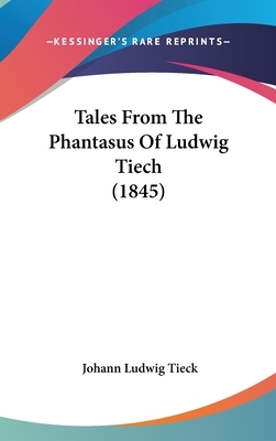 Tales From The Phantasus Of Ludwig Tiech (1845) by Johann Ludwig Tieck