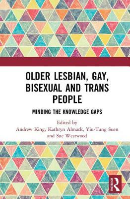 Older Lesbian, Gay, Bisexual and Trans People: Minding the Knowledge Gaps by 