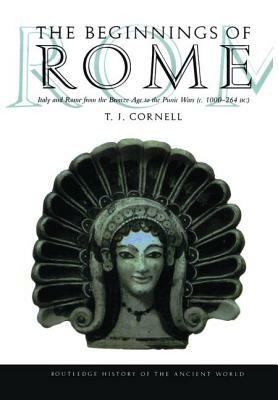 The Beginnings of Rome: Italy and Rome from the Bronze Age to the Punic Wars (C.1000-264 Bc) by Tim Cornell