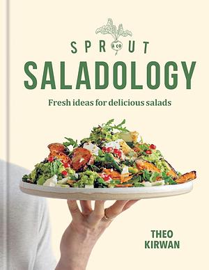 Sprout and Co Saladology: Fresh Ideas for Delicious Salads by Theo Kirwan