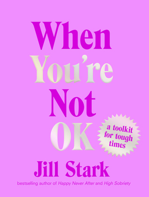 When You're Not OK: A Toolkit for Tough Times by Jill Stark