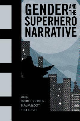 Gender and the Superhero Narrative by Michael D. Goodrum, Tara Prescott, Philip Smith