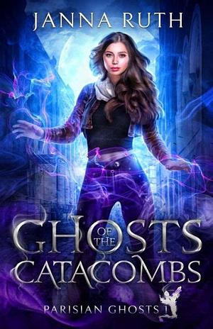 Ghosts of the Catacombs by Janna Ruth, Janna Ruth