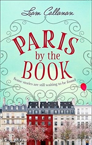 Paris by the Book: one of the most enchanting and uplifting books of the summer! by Liam Callanan