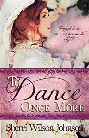 To Dance Once More by Sherri Wilson Johnson