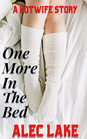 One More in the Bed: A Hotwife Story by Alec Lake