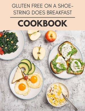Gluten Free On A Shoestring Does Breakfast Cookbook: Perfectly Portioned Recipes for Living and Eating Well with Lasting Weight Loss by Katherine Kelly