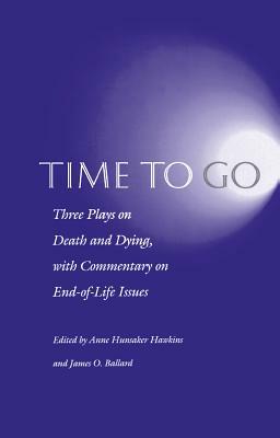 Time to Go: Three Plays on Death and Dying with Commentary on End-Of-Life Issues by 